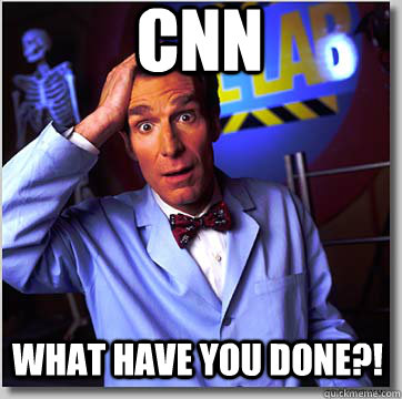 CNN what have you done?!  Bill Nye