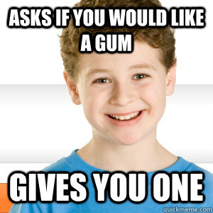 asks if you would like a gum Gives you one  Good Kid Greg