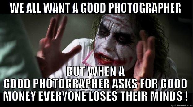 WE ALL WANT A GOOD PHOTOGRAPHER BUT WHEN A GOOD PHOTOGRAPHER ASKS FOR GOOD MONEY EVERYONE LOSES THEIR MINDS ! Joker Mind Loss