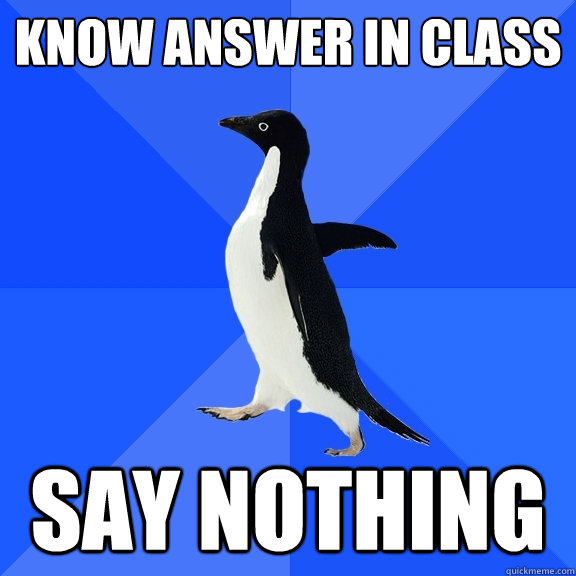 Know answer in class Say nothing  Socially Awkward Penguin
