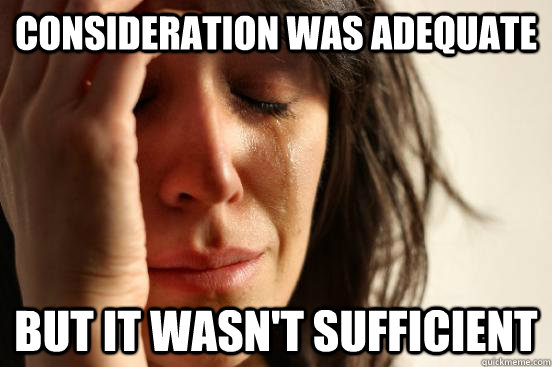 consideration was adequate but it wasn't sufficient  First World Problems