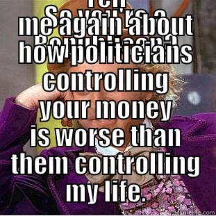 SO YOU'RE A REPUBLICAN? TELL ME AGAIN ABOUT HOW POLITICIANS CONTROLLING YOUR MONEY IS WORSE THAN THEM CONTROLLING MY LIFE. Condescending Wonka