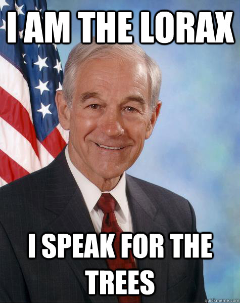 I am the lorax I speak for the trees  Ron Paul