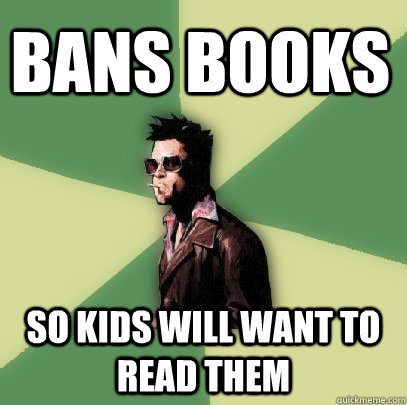 Bans books So kids will want to read them  Helpful Tyler Durden