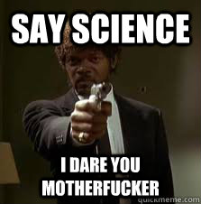 Say Science I dare you motherfucker  Pulp Fiction meme