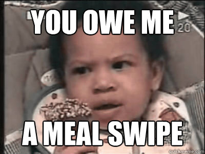 you owe me a meal swipe - you owe me a meal swipe  meal swipe