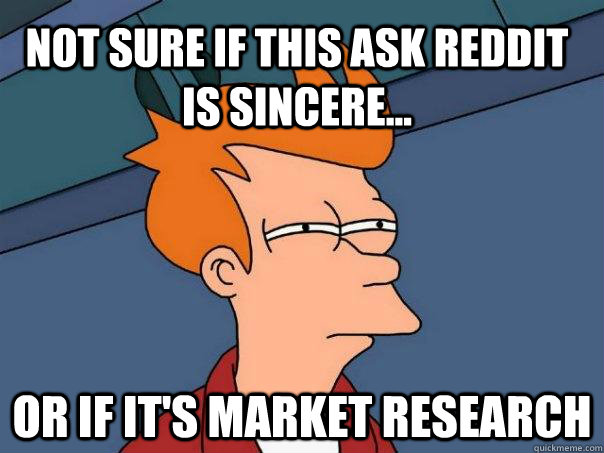 Not sure if this ask reddit is sincere... Or if it's market research  Futurama Fry
