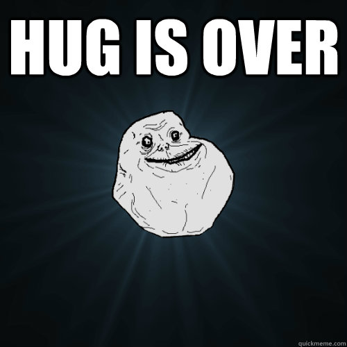 hug is over  - hug is over   Forever Alone