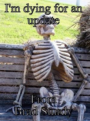 I'M DYING FOR AN UPDATE FROM BRAD STURDY Misc