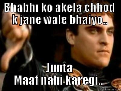 BHABHI KO AKELA CHHOD K JANE WALE BHAIYO.. JUNTA MAAF NAHI KAREGI..  Downvoting Roman