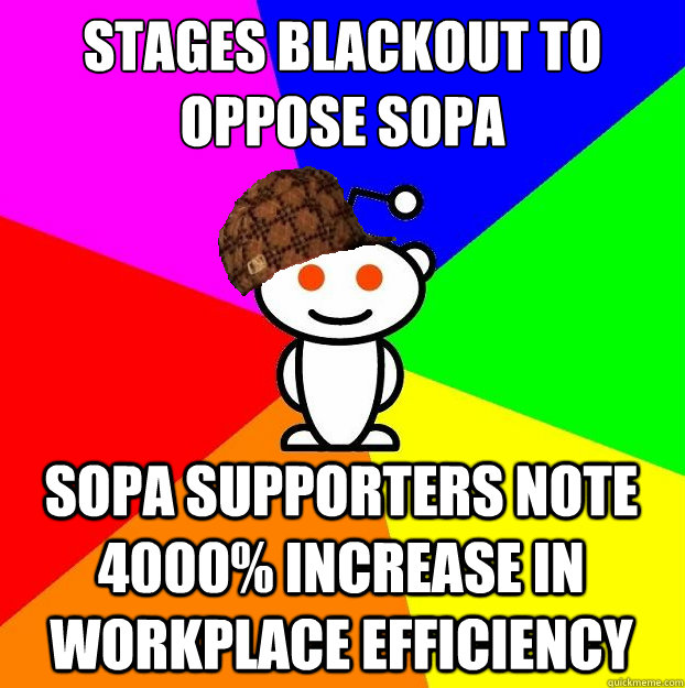 Stages blackout to oppose sopa sopa supporters note 4000% increase in workplace efficiency  Scumbag Redditor
