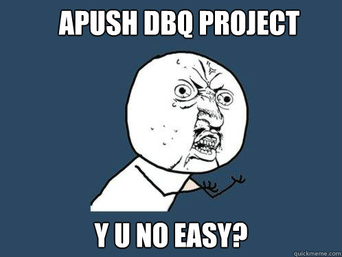 APUSH DBQ Project y u no easy? - APUSH DBQ Project y u no easy?  Y U No