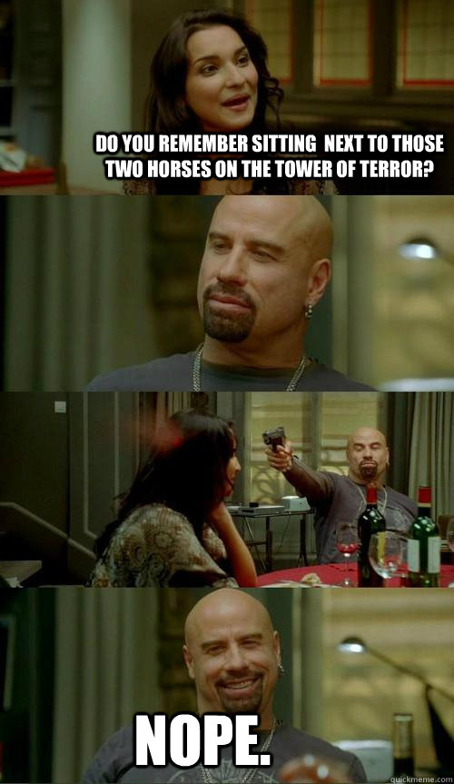 Do you remember sitting  next to those two horses on the tower of terror? Nope.  Skinhead John