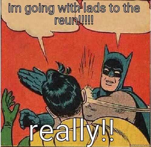 IM GOING WITH LADS TO THE REUN!!!!! REALLY!! Batman Slapping Robin
