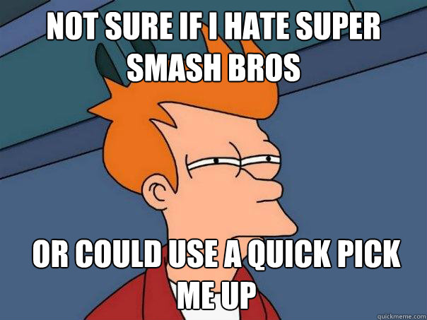 Not sure if I hate super smash bros Or could use a quick pick me up  Futurama Fry