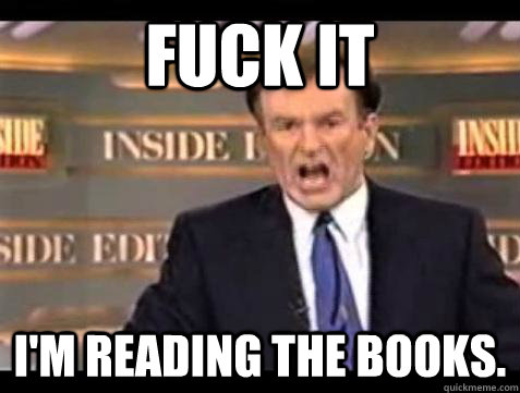 Fuck it i'm reading the books.  Bill OReilly Fuck It