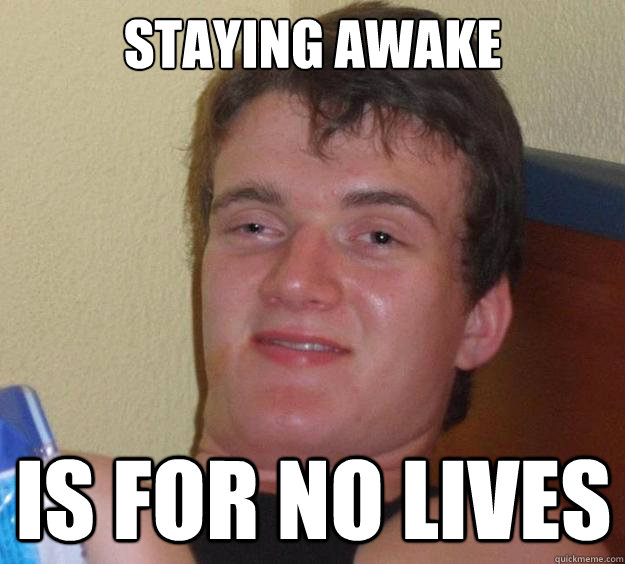 Staying awake is for no lives - Staying awake is for no lives  10 Guy