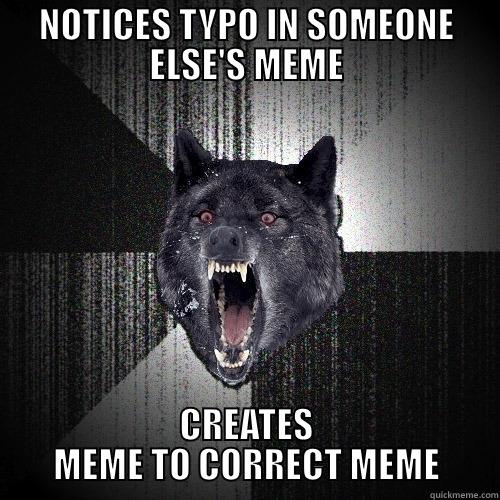 NOTICES TYPO IN SOMEONE ELSE'S MEME CREATES MEME TO CORRECT MEME Insanity Wolf