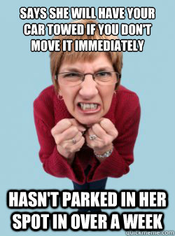 Says she will have your car towed if you don't move it immediately Hasn't parked in her spot in over a week - Says she will have your car towed if you don't move it immediately Hasn't parked in her spot in over a week  Shitty neighbor