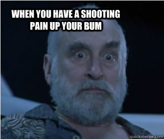 When you have a shooting pain up your bum - When you have a shooting pain up your bum  Dale has a pain