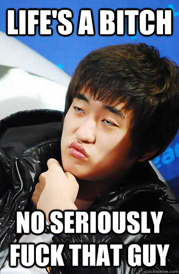 Life's a bitch No seriously fuck that guy - Life's a bitch No seriously fuck that guy  Flash unimpressed by LoL