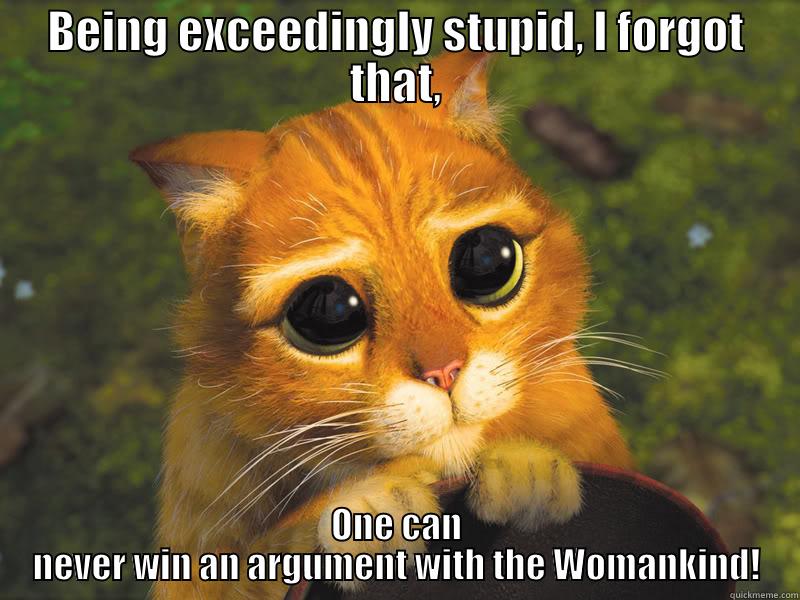 BEING EXCEEDINGLY STUPID, I FORGOT THAT, ONE CAN NEVER WIN AN ARGUMENT WITH THE WOMANKIND! Misc