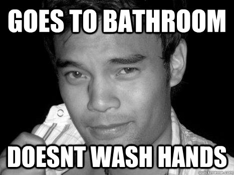 Goes to bathroom doesnt wash hands  