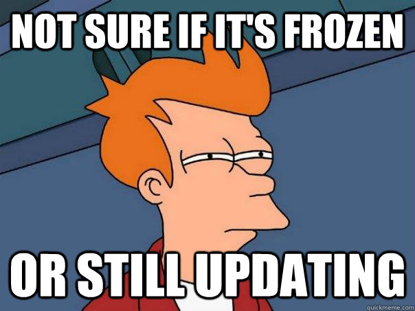 NOT SURE IF IT'S FROZEN OR STILL UPDATING  Futurama Fry