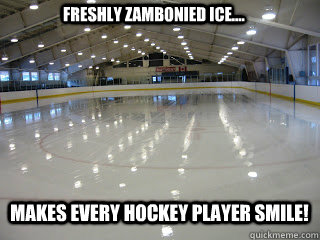 Freshly Zambonied ice.... makes every hockey player smile!  