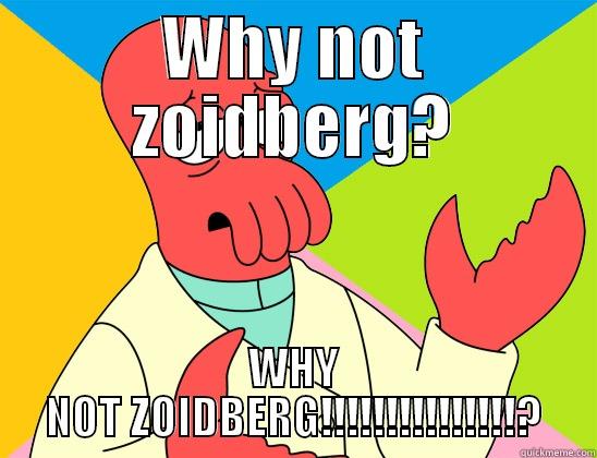 Y naht zoidbarg??? - WHY NOT ZOIDBERG? WHY NOT ZOIDBERG!!!!!!!!!!!!!!!? Futurama Zoidberg 