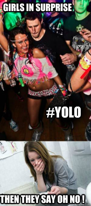 GIRLS IN SURPRISE #YOLO  THEN THEY SAY OH NO !   