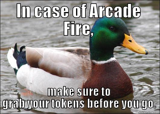 IN CASE OF ARCADE FIRE, MAKE SURE TO GRAB YOUR TOKENS BEFORE YOU GO. Actual Advice Mallard
