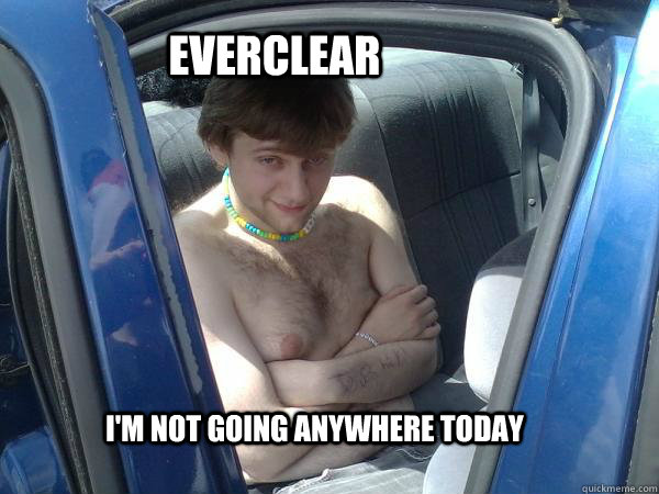 Everclear I'm not going anywhere today  Everclear