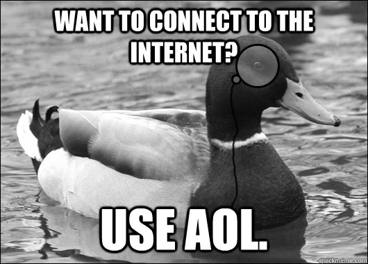 Want to connect to the internet? Use AOL.  Outdated Advice Mallard