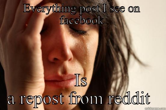 EVERYTHING POST I SEE ON FACEBOOK IS A REPOST FROM REDDIT  First World Problems