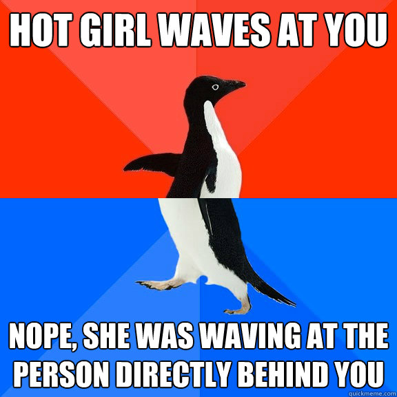 hot girl waves at you nope, she was waving at the person directly behind you  Socially Awesome Awkward Penguin
