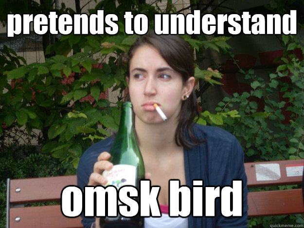 pretends to understand omsk bird - pretends to understand omsk bird  Study Abroad Bitch