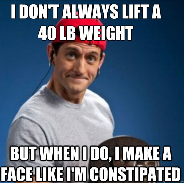 i don't always lift a 40 lb weight but when i do, i make a face like i'm constipated  Paul Ryan