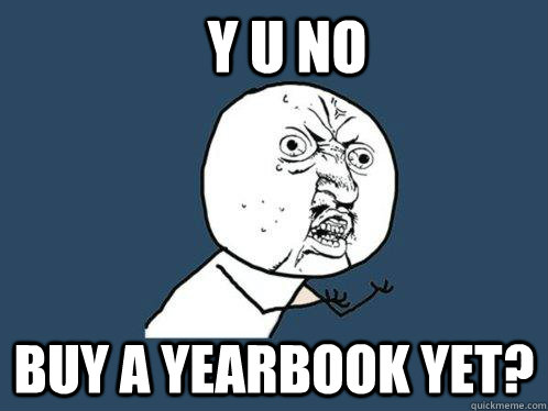 Y U NO buy a yearbook yet?  Y U No