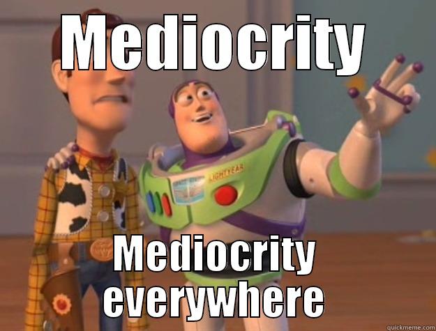 MEDIOCRITY MEDIOCRITY EVERYWHERE Toy Story