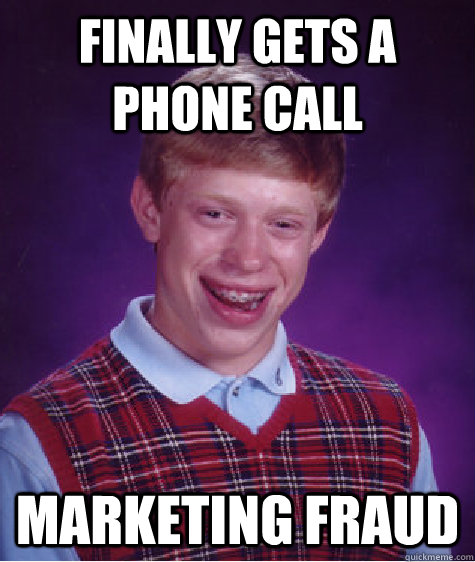 Finally gets a phone call marketing fraud - Finally gets a phone call marketing fraud  Badluckbrian