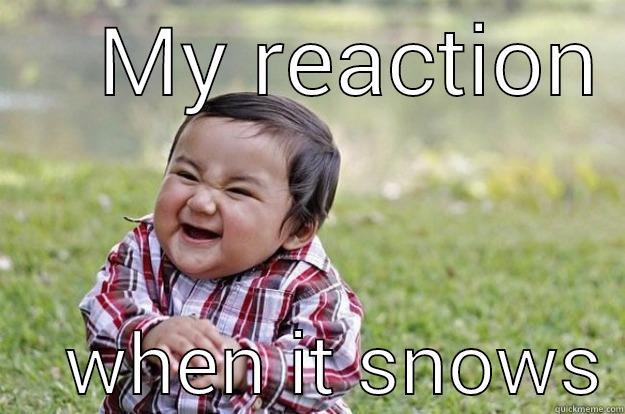     MY REACTION      WHEN IT SNOWS Evil Toddler