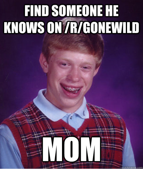 Find someone he knows on /r/Gonewild Mom  Bad Luck Brian