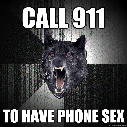 Call 911 to have phone sex  Insanity Wolf