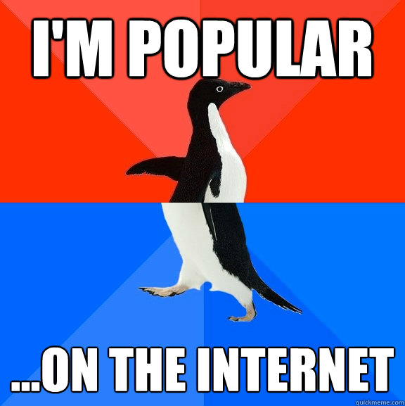 I'm popular ...on the internet  Socially Awesome Awkward Penguin