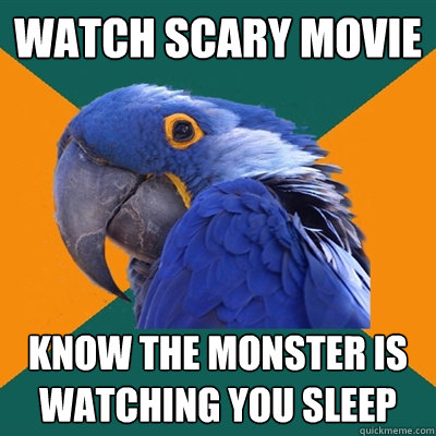 Watch scary movie know the monster is watching you sleep  Paranoid Parrot
