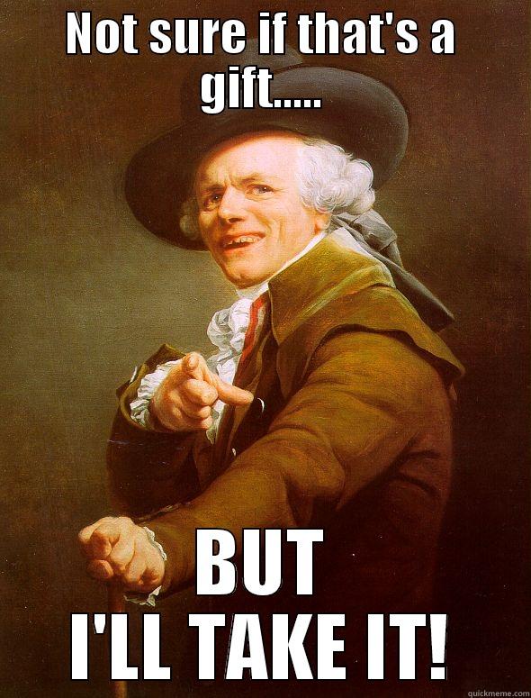 NOT SURE IF THAT'S A GIFT..... BUT I'LL TAKE IT! Joseph Ducreux