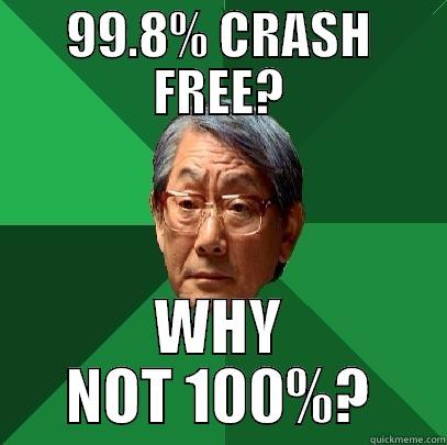 crash free - 99.8% CRASH FREE? WHY NOT 100%? High Expectations Asian Father