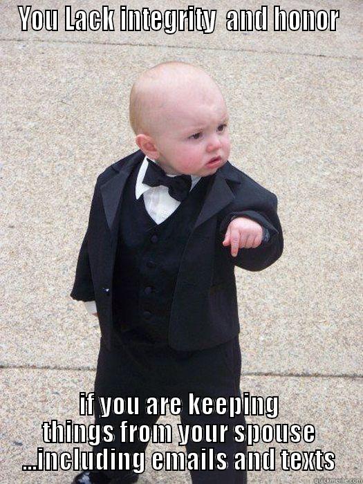 YOU LACK INTEGRITY  AND HONOR IF YOU ARE KEEPING THINGS FROM YOUR SPOUSE ...INCLUDING EMAILS AND TEXTS Baby Godfather