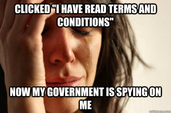 Clicked ''I have read terms and conditions'' Now my government is spying on me  First World Problems